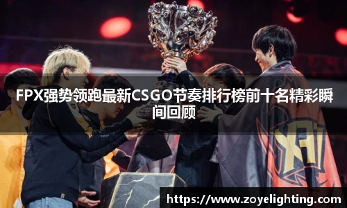 pg模拟器FPX强势领跑最新CSGO节奏排行榜前十名精彩瞬间回顾